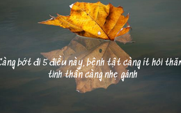 Càng bớt đi 5 điều này, bệnh tật càng ít hỏi thăm, tinh thần càng nhẹ gánh