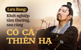 Lưu Bang khởi nghiệp chỉ là nhân vật nhỏ, sau cùng có cả thiên hạ: Tầm nhìn tạo ra kỳ tích