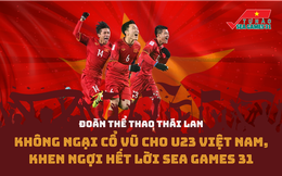 Đoàn thể thao Thái Lan không ngại cổ vũ cho U23 Việt Nam, khen ngợi hết lời SEA Games 31