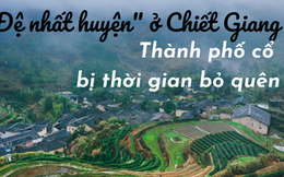 Thành phố cổ bị thời gian bỏ quên ở Trung Quốc: Thiên nhiên nguyên sơ, hùng vĩ