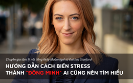 Chuyên gia tâm lý nổi tiếng ĐH Stanford chỉ dẫn cách biến stress thành “đồng minh”