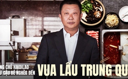 Ông chủ Haidilao: Từ cậu bé nghèo khó đến chủ chuỗi nhà hàng lẩu lớn nhất thế giới