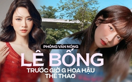 Phỏng vấn nóng Lê Bống trước giờ G: "Tôi đã chuẩn bị xóa hết ảnh cũ để thành Hoa hậu"