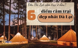 6 địa điểm cắm trại đẹp nhất ở Đà Lạt: Nơi số 3 còn được mệnh danh là "Thánh địa săn mây"