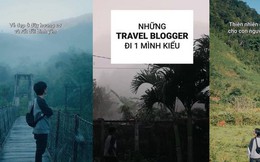 Travel blogger "bóc mẽ" sự thật đằng sau những thước phim sống ảo trên mạng, cảm giác chỉ có ai đi du lịch một mình mới hiểu