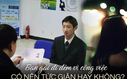 'Bạn gái thường đi đêm vì công việc, bạn có đồng ý không?' Ứng viên nam phản ứng một cách quyết đoán và được thuê ngay tại chỗ