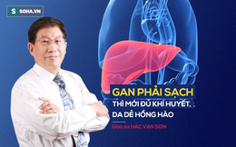 Giáo sư Đông y: Gan khỏe là cơ thể sẽ ít bệnh, đây là cách chăm sóc gan bạn nên quan tâm