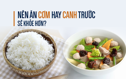 6 lời khuyên để ăn canh đúng cách: Bạn đã biết ăn cơm hay canh trước sẽ tốt hơn?
