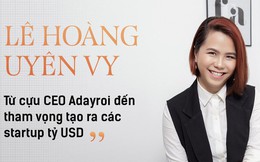 Lê Hoàng Uyên Vy: Từ cựu CEO Adayroi đến tham vọng tạo ra các startup tỷ USD