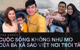 Cuộc sống không như mơ của bà xã sao Việt nơi trời Tây: Xa chồng thường xuyên, vừa làm việc vừa chăm sóc con nhỏ