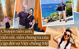 Chuyện 'ai cầm tiền' thú vị của cặp đôi chồng Mỹ vợ Việt ở nhà thuê, du lịch sang chảnh khắp thế giới