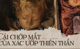 Bí ẩn về 'thiên thần say ngủ': Xác ướp bé gái gần trăm năm vẫn còn chớp mắt
