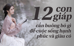 Để giàu có và hạnh phúc, 12 con giáp chỉ cần buông bỏ những điều này thì khó khăn mấy cũng vượt qua, nghèo khổ mấy cũng phú quý