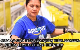 Hiện thực tàn khốc tại Amazon: Đi làm có thể nhiễm Covid-19 hoặc ở nhà và chết đói!