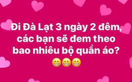 Chàng trai hỏi đi Đà Lạt 3 ngày thì mang mấy bộ quần áo, cư dân mạng troll cực lầy lội nhưng lại vô cùng có lý