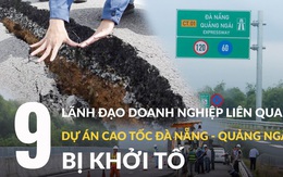9 lãnh đạo doanh nghiệp liên quan đến cao tốc Đà Nẵng - Quảng Ngãi vừa bị khởi tố là ai?