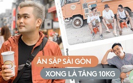 Thường xuyên bị... tào tháo rượt, tăng 10kg kể từ lúc làm food blogger: Ăn Sập Sài Gòn không hề sướng như mọi người nghĩ