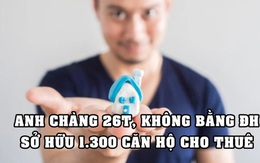 Anh chàng 26 tuổi không có bằng ĐH, sở hữu 1.300 căn hộ cho thuê: Làm nghề bán bán bảo hiểm, tiết kiệm từng xu, đầu tư liều lĩnh