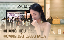 Càng đắt càng mua: Đua nhau sắm hàng hiệu phục thù vì "nhà đã không mua được, chẳng lẽ đến cái túi hiệu cũng không mua được hay sao?"