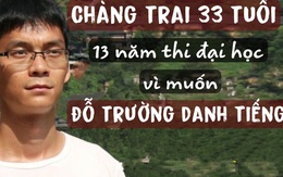 13 năm thi lại đại học, “nam thần thi cử” 33 tuổi mất cả thanh xuân vì muốn đậu vào trường danh tiếng: Kiên trì hay là cố chấp?