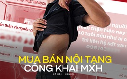 Phóng sự đặc biệt đường dây mua bán nội tạng - kỳ 1: Đằng sau những group "hiến tạng nhân đạo" và đoạn chat "mồi" người bán gây sốc