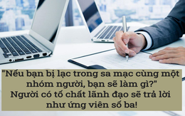 "Nếu lạc trong sa mạc và chỉ còn lại 1 chai nước, bạn sẽ làm gì để sống sót?" Ứng viên thông minh trả lời, lập tức được nhận chỉ sau 1 phút!