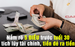 Nắm rõ 5 ĐIỀU trước tuổi 30 để tích lũy tài sản, tiền đẻ ra tiền: Áp dụng ngay bây giờ để tự do tài chính không còn quá xa vời