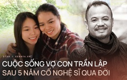 Vợ con sống như thế nào sau 5 năm cố nghệ sĩ Trần Lập qua đời?