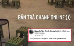Thanh niên livestream nhờ dân mạng… trông hộ quán trà chanh: Khách chẳng thấy đâu chỉ thấy cười xỉu