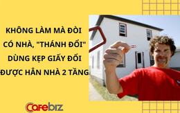 Thất nghiệp mà vẫn đòi có nhà, ''thánh đổi'' dùng một chiếc kẹp giấy để có được hẳn căn nhà 2 tầng