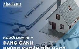 Người mua nhà đang gánh những khoản tiền nào?