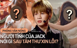 Phỏng vấn độc quyền 2 người tình của Jack: Đều còn tình cảm và thất vọng vì status xin lỗi, hé lộ tin nhắn mật và biệt danh chung