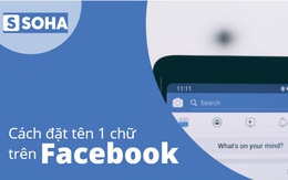 Cách đặt tên Facebook 1 chữ trên điện thoại, máy tính dễ, mới nhất