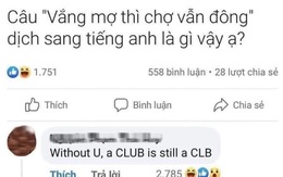 Dịch câu "VẮNG MỢ THÌ CHỢ VẪN ĐÔNG" sang Tiếng Anh, nam sinh dịch trật lất nhưng vẫn được khen vì quá thông minh!