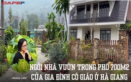 Nhà vườn 700m2 trong phố khiến ai cũng trầm trồ của gia đình cô giáo ở Hà Giang: Dồn tâm huyết cho mảnh vườn, cùng chồng và các con sống gần gũi với thiên nhiên