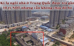 Kỳ lạ ngôi nhà ở Trung Quốc được trả gần 1 tỷ NDT vẫn không chịu dỡ bỏ, chủ đầu tư tìm đến thương lượng thì mới vỡ lẽ sự tình, ngậm ngùi chịu thua gia chủ