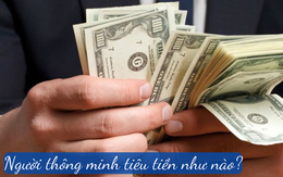 Tiêu tiền là một loại KIẾN THỨC cũng là một sự ĐẦU TƯ bài bản: Người thông minh tiêu tiền như thế nào?