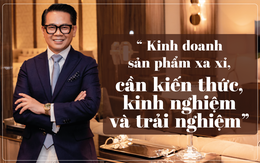 Thái Công: “Kinh doanh sản phẩm xa xỉ cần kiến thức, kinh nghiệm và trải nghiệm”