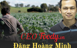 CEO Đặng Hoàng Minh: Chàng du học sinh sa cơ đi hái rau thuê sống qua ngày lột xác thành ông chủ thiên đường ẩm thực online, trị giá hàng nghìn tỷ đồng