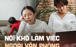 Ngày xưa đi làm chỉ ước sếp cho ở nhà, không cần chấm công, đến khi thành sự thật và trải qua 4 điều này "tôi lại nhớ đồng nghiệp, văn phòng khủng khiếp!"