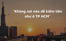 "Không nơi nào dễ kiếm tiền như ở TP HCM"