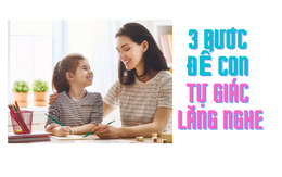 Chuyên gia dạy con: 3 bước để con ngoan ngoãn, tự giác lắng nghe mà cha mẹ nên áp dụng