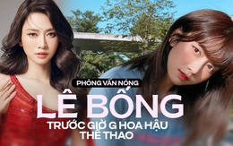 Phỏng vấn nóng Lê Bống trước giờ G: "Tôi đã chuẩn bị xóa hết ảnh cũ để thành Hoa hậu"