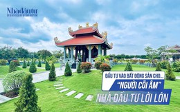 Đầu tư vào bất động sản cho… 'người cõi âm', nhà đầu tư lời lớn