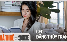 Chi 30 triệu/ tháng để thuê nhà, nữ CEO chia sẻ: “Không an cư, có thể lập nghiệp dễ hơn”