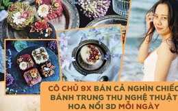 Cô chủ 9X khởi nghiệp bán bánh Trung thu nghệ thuật hoa nổi 3D lạ mắt, bán gần 1.000 chiếc/ngày