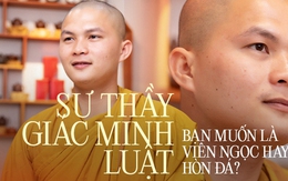 Sư thầy Giác Minh Luật: Muốn có tình yêu đích thực rất đơn giản, ngọc thì ai cũng muốn sở hữu, đá trên đường người ta chỉ bước ngang qua