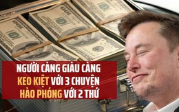 2 điểm chung chỉ có ở người giàu: 'Keo kiệt' trong 3 chuyện đại sự nhưng cực kỳ 'hào phóng' chi với 2 thứ này