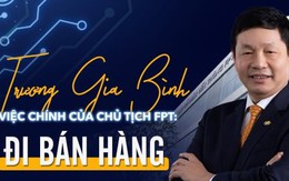 Việc chính của Chủ tịch FPT Trương Gia Bình: Đi bán hàng
