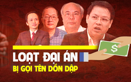 Loạt đại án bị gọi tên dồn dập